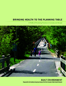 BRINGING HEALTH TO THE PLANNING TABLE A Profile of Promising Practices in Canada and Abroad BUILT ENVIRONMENT Prepared for the Healthy Living Issue Group of the Pan-Canadian Public Health Network