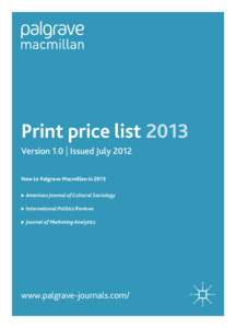 Print price list 2013 Version 1.0 | Issued July 2012 New to Palgrave Macmillan in 2013 �	American Journal of Cultural Sociology �	International Politics Reviews �	Journal of Marketing Analytics