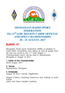 MONGOLIAN RADIO SPORT FEDERATION The 11th IARU REGION 3 ARDF OFFICIAL AND OPEN CHAMPIONSHIPS 20 – 25 AUGUST, 2017 Bulletin #1