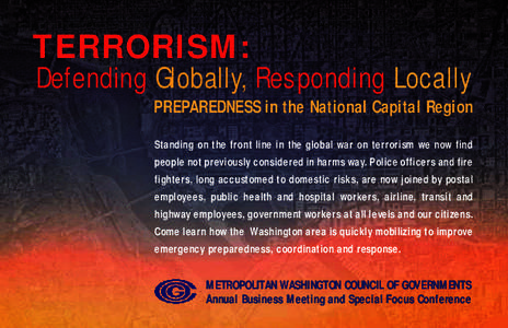 TERRORISM: Defending Globally, Responding Locally PREPAREDNESS in the National Capital Region Standing on the front line in the global war on terrorism we now find people not previously considered in harms way. Police of