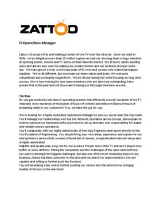 IT Operations Manager Zattoo is Europe’s first and leading provider of Live TV over the internet. Since our start in 2006, we’ve delighted more than 12 million registered users by showing them a huge selection of spo