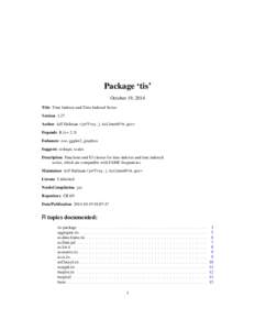 Package ‘tis’ October 19, 2014 Title Time Indexes and Time Indexed Series Version 1.27 Author Jeff Hallman <jeffrey.j.hallman@frb.gov> Depends R (>= 2.3)