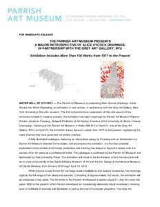 FOR IMMEDIATE RELEASE  THE PARRISH ART MUSEUM PRESENTS A MAJOR RETROSPECTIVE OF ALICE AYCOCK DRAWINGS, IN PARTNERSHIP WITH THE GREY ART GALLERY, NYU Exhibition Includes More Than 100 Works from 1971 to the Present