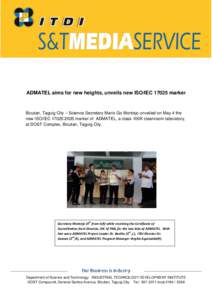 ADMATEL aims for new heights, unveils new ISO/IECmarker  Bicutan, Taguig City – Science Secretary Mario Go Montejo unveiled on May 4 the new ISO/IEC 17025:2005 marker of ADMATEL, a class 100K cleanroom laborator