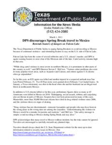 March 1, 2011  DPS discourages Spring Break travel to Mexico Reminds boaters of dangers on Falcon Lake The Texas Department of Public Safety is urging Spring Breakers to avoid traveling to Mexico because of continued vio