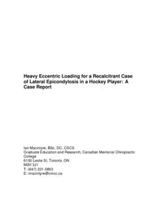 Heavy Eccentric Loading for a Recalcitrant Case of Lateral Epicondylosis in a Hockey Player: A Case Report Ian Macintyre, BSc, DC, CSCS Graduate Education and Research, Canadian Memorial Chiropractic