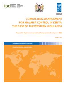 CLIMATE RISK MANAGEMENT FOR MALARIA CONTROL IN KENYA: THE CASE OF THE WESTERN HIGHLANDS Prepared by the International Institute for Sustainable Development (IISD) January 2013