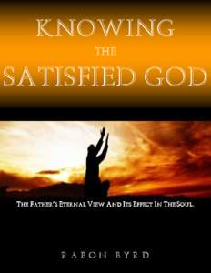 Knowing The SATISFIED GOD  THE FATHER’S ETERNAL VIEW AND ITS EFFECT IN THE SOUL.