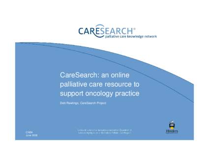 CareSearch: an online palliative care resource to support oncology practice Deb Rawlings, CareSearch Project  CNSA