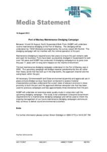 Media Statement 18 August 2013 Port of Mackay Maintenance Dredging Campaign Between 19 and 24 August, North Queensland Bulk Ports (NQBP) will undertake routine maintenance dredging of the Port of Mackay. The dredging wil