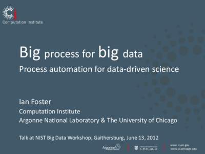 Big process for big data Process automation for data-driven science Ian Foster Computation Institute Argonne National Laboratory & The University of Chicago
