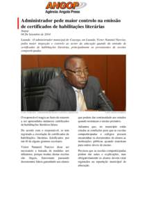 Administrador pede maior controlo na emissão de certificados de habilitações literárias Angop 04 De Setembro de 2014 Luanda - O administrador municipal do Cazenga, em Luanda, Victor Nataniel Narciso, pediu maior insp