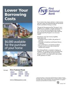 If you want to buy a home and have a steady income and good credit, First National Bank and the Federal Home Loan Bank of Chicago can help. Through the Downpayment Plus® Program*, up to $6,000 may be available to eligib