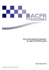 formerly National Police Research Unit  Community policing in Australia An appraisal: Working paper Report Series No. 35 This publication was obtained from www.acpr.gov.au