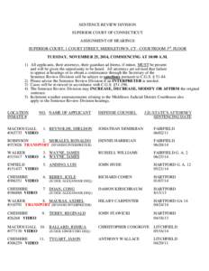 SENTENCE REVIEW DIVISION SUPERIOR COURT OF CONNECTICUT ASSIGNMENT OF HEARINGS SUPERIOR COURT, 1 COURT STREET, MIDDLETOWN, CT - COURTROOM 3rd. FLOOR TUESDAY, NOVEMBER 25, 2014, COMMENCING AT 10:00 A.M. 1) All applicants, 