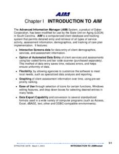 Chapter I INTRODUCTION TO AIM The Advanced Information Manager (AIM) System, a product of Saber Corporation, has been modified for use by the State Unit on Aging (LGOA) in South Carolina. AIM is a computerized client dat