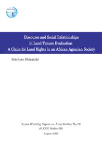 Discourse and Social Relationships in Land Tenure Evaluation: A Claim for Land Rights in an African Agrarian Society Soichiro Shiraishi** 1. Introduction Land is the foundation of agrarian societies.