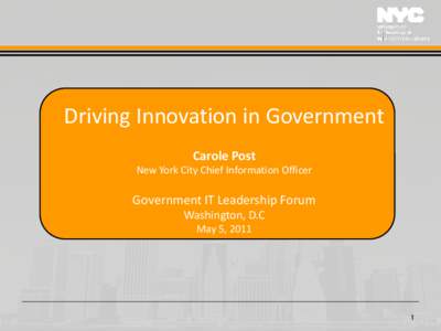 Driving Innovation in Government Carole Post New York City Chief Information Officer Government IT Leadership Forum Washington, D.C