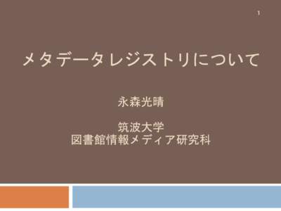 1  メタデータレジストリについて 永森光晴 筑波大学 図書館情報メディア研究科