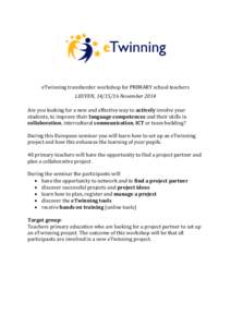 eTwinning transborder workshop for PRIMARY school teachers LEUVEN, [removed]November 2014 Are you looking for a new and effective way to actively involve your students, to improve their language competences and their ski