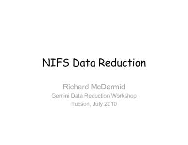 NIFS Data Reduction Richard McDermid Gemini Data Reduction Workshop Tucson, July 2010  NIFS 