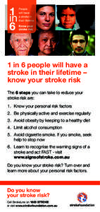 1 in 6 people will have a stroke in their lifetime – know your stroke risk The 6 steps you can take to reduce your stroke risk are: 1.	 Know your personal risk factors