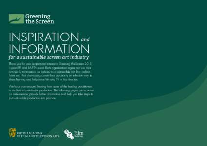 INSPIRATION and INFORMATION for a sustainable screen art industry Thank you for your support and interest in Greening the Screen 2015, a joint BFI and BAFTA event. Both organisations agree that we must