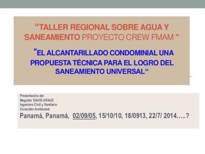 “TALLER REGIONAL SOBRE AGUA Y SANEAMIENTO PROYECTO CREW FMAM ” “EL ALCANTARILLADO CONDOMINIAL UNA PROPUESTA TÉCNICA PARA EL LOGRO DEL SANEAMIENTO UNIVERSAL“