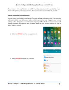 How to Configure UCO Exchange Email on an Android Device Please be aware that every Android device is different, and so your screenshots may not look exactly as shown in this guide. If you have any questions, please cont