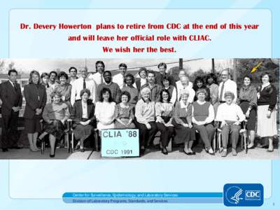 Dr. Devery Howerton plans to retire from CDC at the end of this year and will leave her official role with CLIAC. We wish her the best. Center for Surveillance, Epidemiology, and Laboratory Services Division of Laborator