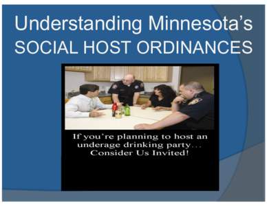 Understanding Minnesota’s SOCIAL HOST ORDINANCES STATE LAWS vs ORDINANCES: LAWS: State laws (statutes); enforceable State-wide