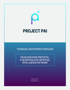 PROJECT PAI  TECHNICAL WHITEPAPER OVERVIEW PAI BLOCKCHAIN PROTOCOL: A DECENTRALIZED ARTIFICIAL INTELLIGENCE NETWORK