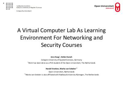 A Virtual Computer Lab As Learning Environment For Networking and Security Courses Jens Haag*, Stefan Karsch Cologne University of Applied Sciences, Germany *Work has been done as a PhD student of the Open Universiteit, 