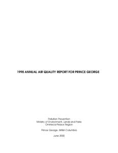 1998 ANNUAL AIR QUALITY REPORT FOR PRINCE GEORGE  Pollution Prevention Ministry of Environment, Lands and Parks Omineca-Peace Region Prince George, British Columbia