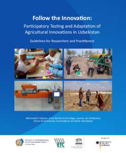 Follow the Innovation: Participatory Testing and Adaptation of Agricultural Innovations in Uzbekistan Guidelines for Researchers and Practitioners  Mehmood Ul-Hassan, Anna-Katharina Hornidge, Laurens van Veldhuizen,