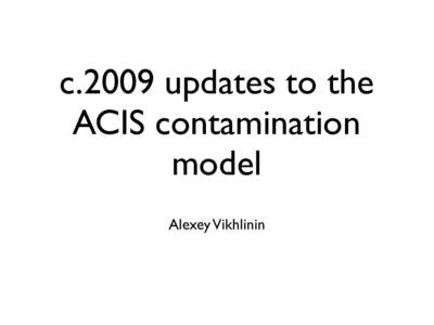c.2009 updates to the ACIS contamination model Alexey Vikhlinin  Main reason for an update: accelerated
