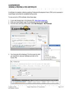 ILEARNOREGON VIEWING & PRINTING A PDH CERTIFICATE A certificate of completion reflecting qualifying Professional Development Hours (PDH) can be accessed in iLearnOregon and printed for completed training events. To view 