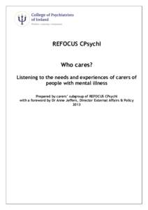 REFOCUS CPsychI Who cares? Listening to the needs and experiences of carers of people with mental illness Prepared by carers’ subgroup of REFOCUS CPsychI with a foreword by Dr Anne Jeffers, Director External Affairs & 