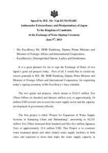 Speech by H.E. Mr. Yuji KUMAMARU Ambassador Extraordinary and Plenipotentiary of Japan To the Kingdom of Cambodia At the Exchange of Notes Signing Ceremony June 5th, 2013