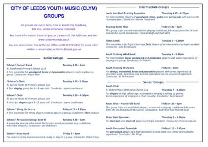 CITY OF LEEDS YOUTH MUSIC (CLYM) GROUPS All groups are run in term-time at Leeds City Academy, LS6 2LG, unless otherwise indicated. For more information about all groups please visit the ArtForms website: www.artformslee