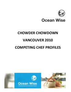 CHOWDER CHOWDOWN VANCOUVER 2010 COMPETING CHEF PROFILES Ocean Wise™ Chowder Chowdown November 24, 2010, 7:00 – 10:00 p.m.