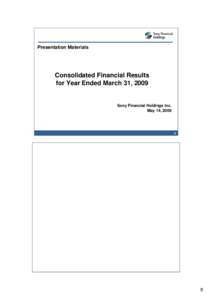 Presentation Materials  Consolidated Financial Results for Year Ended March 31, 2009  Sony Financial Holdings Inc.