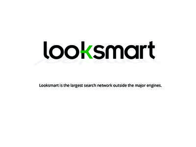 Looksmart is the largest search network outside the major engines.  WHO IS LOOKSMART? The Largest Independent Search Ad Network