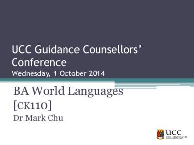 UCC Guidance Counsellors’ Conference Wednesday, 1 October 2014 BA World Languages [CK110]