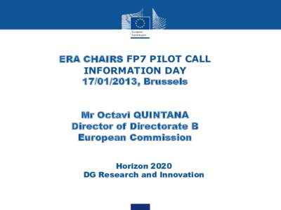 ERA CHAIRS FP7 PILOT CALL INFORMATION DAY[removed], Brussels Mr Octavi QUINTANA Director of Directorate B