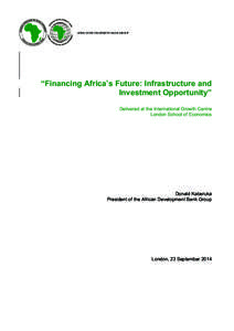 AFRICAN DEVELOPMENT BANK GROUP  “Financing Africa’s Future: Infrastructure and Investment Opportunity” Delivered at the International Growth Centre London School of Economics