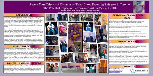 Access Your Talent – A Community Talent Show Featuring Refugees in Toronto: The Potential Impact of Performance Art on Mental Health Jennifer Atkins, MPH, RD & Yousra Dabbouk, MPH, RD Access Alliance Multicultural Heal