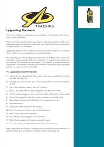 Upgrading Firmware From time to time we will release new versions of software which run on your tracker (firmware). These will often provide minor bug fixes to address problems which have been discovered by us or our cus