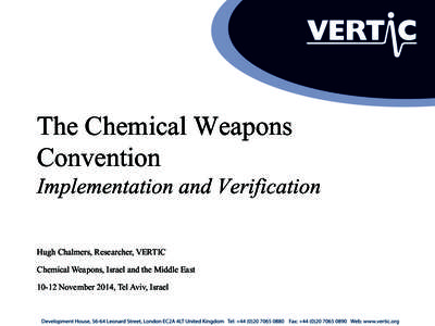 The Chemical Weapons Convention Implementation and Verification Hugh Chalmers, Researcher, VERTIC Chemical Weapons, Israel and the Middle East[removed]November 2014, Tel Aviv, Israel