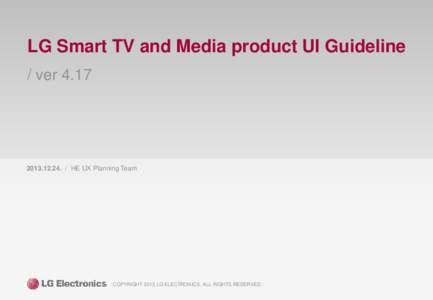 LG Smart TV and Media product UI Guideline / ver[removed]. / HE UX Planning Team  COPYRIGHT 2013 LG ELECTRONICS. ALL RIGHTS RESERVED.